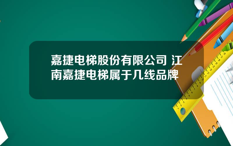 嘉捷电梯股份有限公司 江南嘉捷电梯属于几线品牌